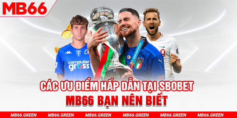 Các ưu điểm hấp dẫn tại SBOBET MB66 bạn nên biết