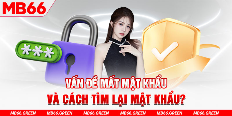 Vấn đề mất mật khẩu và cách tìm lại mật khẩu?