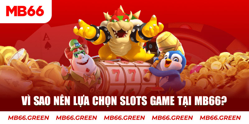 Vì sao nên lựa chọn Slots Game tại MB66?